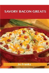 Savory Bacon Greats: Delicious Savory Bacon Recipes, the Top 100 Savory Bacon Recipes