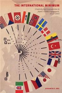 The International Minimum: Creativity and Contradiction in Japan's Global Engagement, 1933-1964
