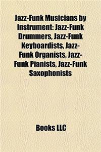 Jazz-Funk Musicians by Instrument: Jazz-Funk Drummers, Jazz-Funk Keyboardists, Jazz-Funk Organists, Jazz-Funk Pianists, Jazz-Funk Saxophonists