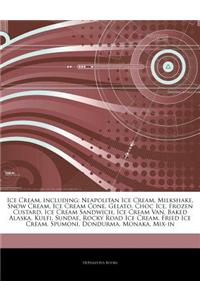 Articles on Ice Cream, Including: Neapolitan Ice Cream, Milkshake, Snow Cream, Ice Cream Cone, Gelato, Choc Ice, Frozen Custard, Ice Cream Sandwich, I