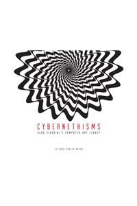 Cybernethisms: Aldo Giorgini S Computer Art Legacy