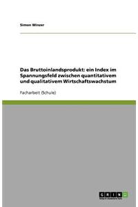 Das Bruttoinlandsprodukt: Ein Index Im Spannungsfeld Zwischen Quantitativem Und Qualitativem Wirtschaftswachstum
