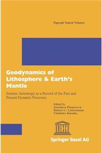 Geodynamics of Lithosphere & Earth S Mantle: Seismic Anisotropy as a Record of the Past and Present Dynamic Processes