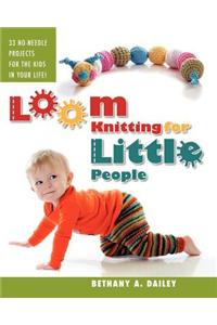 Loom Knitting for Little People: Filled with Over 30 Fun & Engaging No-Needle Projects to Knit for the Kids in Your Life!