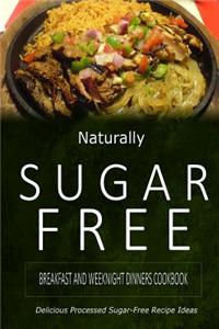 Naturally Sugar-Free - Breakfast and Weeknight Dinners Cookbook: Delicious Sugar-Free and Diabetic-Friendly Recipes for the Health-Conscious