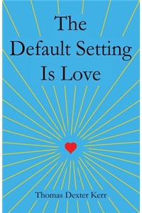 The Default Setting Is Love