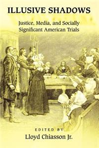 Illusive Shadows: Justice, Media, and Socially Significant American Trials