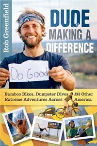 Dude Making a Difference: Bamboo Bikes, Dumpster Dives and Other Extreme Adventures Across America