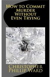 How to Commit Murder Without Even Trying