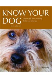 Know Your Dog: Understand How Your Dog Thinks and Behaves
