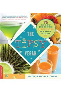 The Tipsy Vegan: 75 Boozy Recipes to Turn Every Bite Into Happy Hour