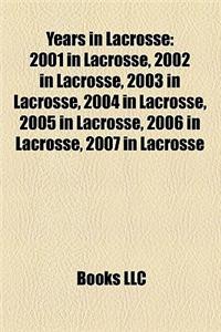 Years in Lacrosse: 2001 in Lacrosse, 2002 in Lacrosse, 2003 in Lacrosse, 2004 in Lacrosse, 2005 in Lacrosse, 2006 in Lacrosse, 2007 in La