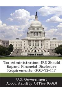 Tax Administration: IRS Should Expand Financial Disclosure Requirements: Ggd-92-117