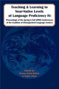Teaching and Learning to Near-Native Levels of Language Proficiency IV: Proceedings of the Spring and Fall 2006 Conferences of the Coalition of Distin