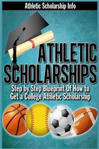 Athletic Scholarships: Step by Step Blueprint for Playing College Sports