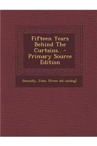 Fifteen Years Behind the Curtains.. - Primary Source Edition