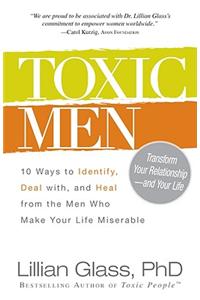Toxic Men: 10 Ways to Identify, Deal With, and Heal from the Men Who Make Your Life Miserable