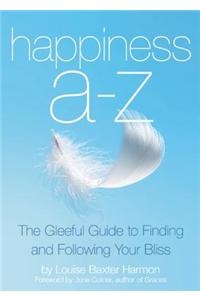 Happiness A to Z: The Gleeful Guide to Finding and Following Your Bliss