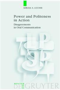 Power and Politeness in Action: Disagreements in Oral Communication
