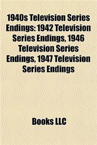 1940s Television Series Endings: 1942 Television Series Endings, 1946 Television Series Endings, 1947 Television Series Endings