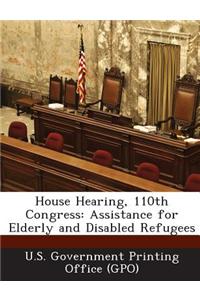 House Hearing, 110th Congress: Assistance for Elderly and Disabled Refugees