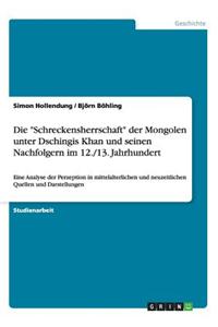 Die "Schreckensherrschaft" Der Mongolen Unter Dschingis Khan Und Seinen Nachfolgern Im 12./13. Jahrhundert