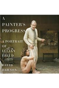 A Painter's Progress: A Portrait of Lucian Freud