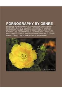 Pornography by Genre: Bondage Pornography, Gay Pornography, List of Pornographic Sub-Genres, Lesbianism in Erotica