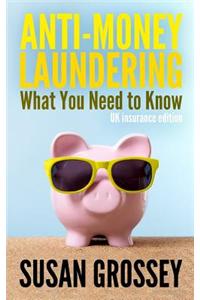 Anti-Money Laundering: What You Need to Know (UK Insurance Edition): A Concise Guide to Anti-Money Laundering and Countering the Financing of