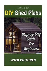 DIY Shed Plans: Step-By-Step Guide for Beginners with Pictures: (Woodworking Basics, DIY Shed, Woodworking Projects, Chicken COOP Plan