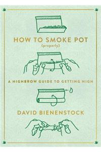 How to Smoke Pot (Properly): A Highbrow Guide to Getting High
