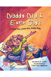 Daddy Did I Ever Say? I Love You, Love You, Every Day