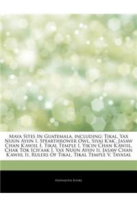 Articles on Maya Sites in Guatemala, Including: Tikal, Yax Nuun Ayiin I, Spearthrower Owl, Siyaj K'Ak', Jasaw Chan K'Awiil I, Tikal Temple I, Yik'in C