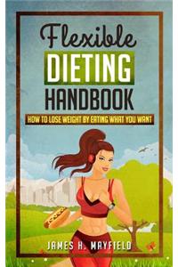 Flexible Dieting Handbook: How to Lose Weight by Eating What You Want