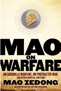 Mao on Warfare: On Guerrilla Warfare, on Protracted War, and Other Martial Writings