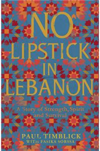 No Lipstick in Lebanon: A Story of Strength, Spirit and Survived