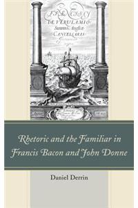 Rhetoric and the Familiar in Francis Bacon and John Donne