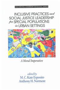 Inclusive Practices and Social Justice Leadership for Special Populations in Urban Settings: A Moral Imperative (Hc)