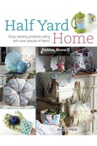 Half Yard Home: Eary Sewing Projects Using Left-Over Pieces of Fabric