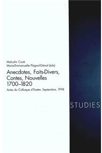 Anecdotes, Faits Divers, Contes, Nouvelles 1700-1820: Actes Du Colloque D Exeter, Septembre 1998