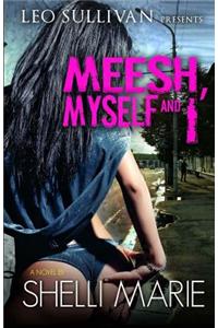 Meesh, Myself, and I