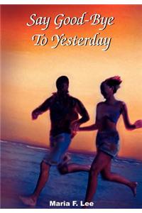 Say Good-bye to Yesterday