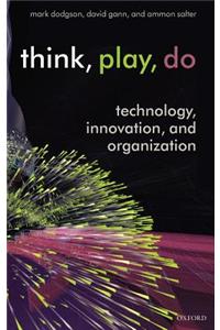 Think, Play, Do: Technology, Innovation, and Organization
