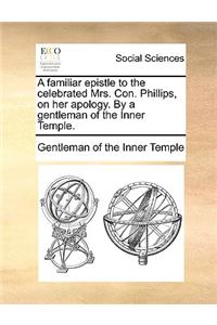 Familiar Epistle to the Celebrated Mrs. Con. Phillips, on Her Apology. by a Gentleman of the Inner Temple.