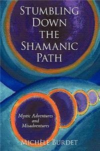 Stumbling Down the Shamanic Path: Mystic Adventures and Misadventures