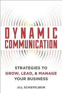 Dynamic Communication: 27 Strategies to Grow, Lead, and Manage Your Business