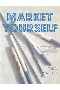 Market Yourself: A Marketing System for Smart and Creative Business Owners