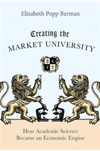 Creating the Market University: How Academic Science Became an Economic Engine