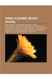 Abba Albums (Music Guide): Abba Compilation Albums, Waterloo, Abba Discography, Abba Gold: Greatest Hits, Arrival, the Visitors, Voulez-Vous