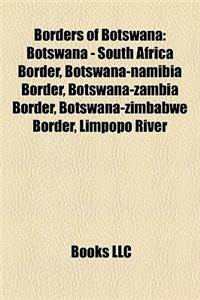 Borders of Botswana: Botswana - South Africa Border, Botswana-Namibia Border, Botswana-Zambia Border, Botswana-Zimbabwe Border, Limpopo Riv
